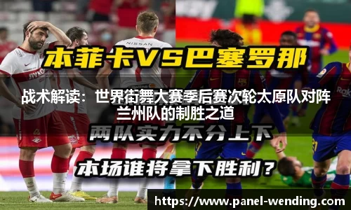 战术解读：世界街舞大赛季后赛次轮太原队对阵兰州队的制胜之道